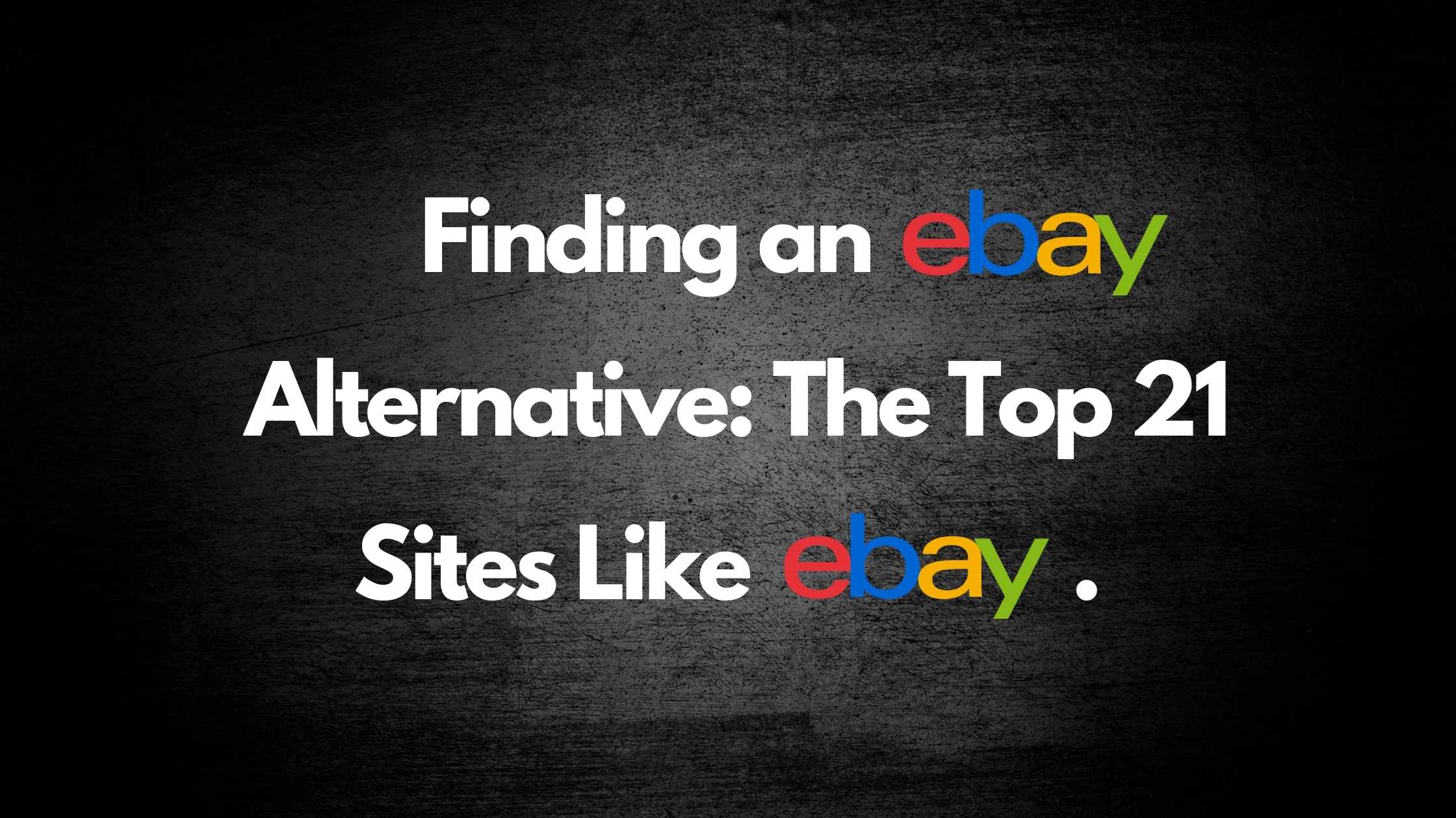 Finding an ebay alternative, The Top 21 sites like ebay